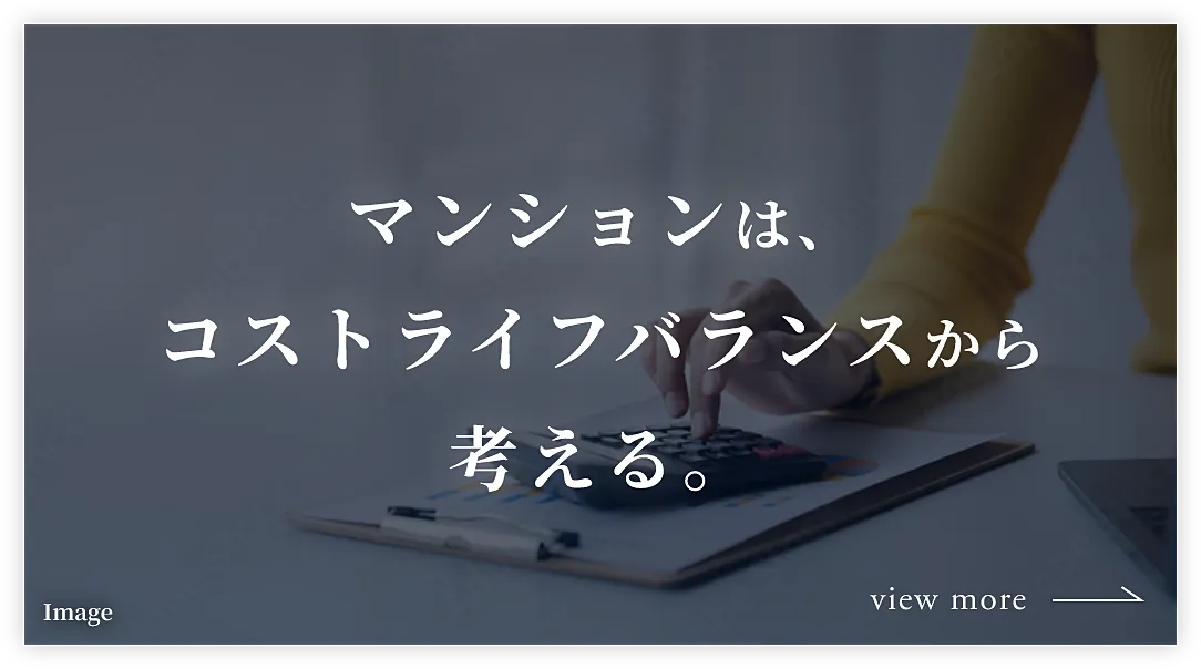 マンションは、コストライフバランスから考える。